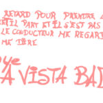 graffiti au marqueur rose, écriture stylisée, il est inscrit : Un jour j'étais en retard pour prendre le tram, quand j'arrive à l’arrêt il part, et il s'est pas pas arrêté pour me prendre. J'ai vu le conducteur me regarder dans le rétroviseur et me dire "Bye bye, Hasta la Vista Baby"