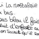 graffiti au feutre noire, écriture attentive, il est inscrit : J'ai la nostalgie des vieux bus. Le bus il faisait un bruit d'enfer, au moins on savait qu'il roulait